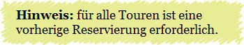 Hinweis: für alle Touren ist eine vorherige Reservierung erforderlich.