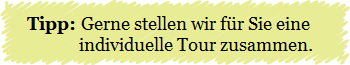 Tipp: Gerne stellen wir für Sie eine individuelle Tour zusammen.